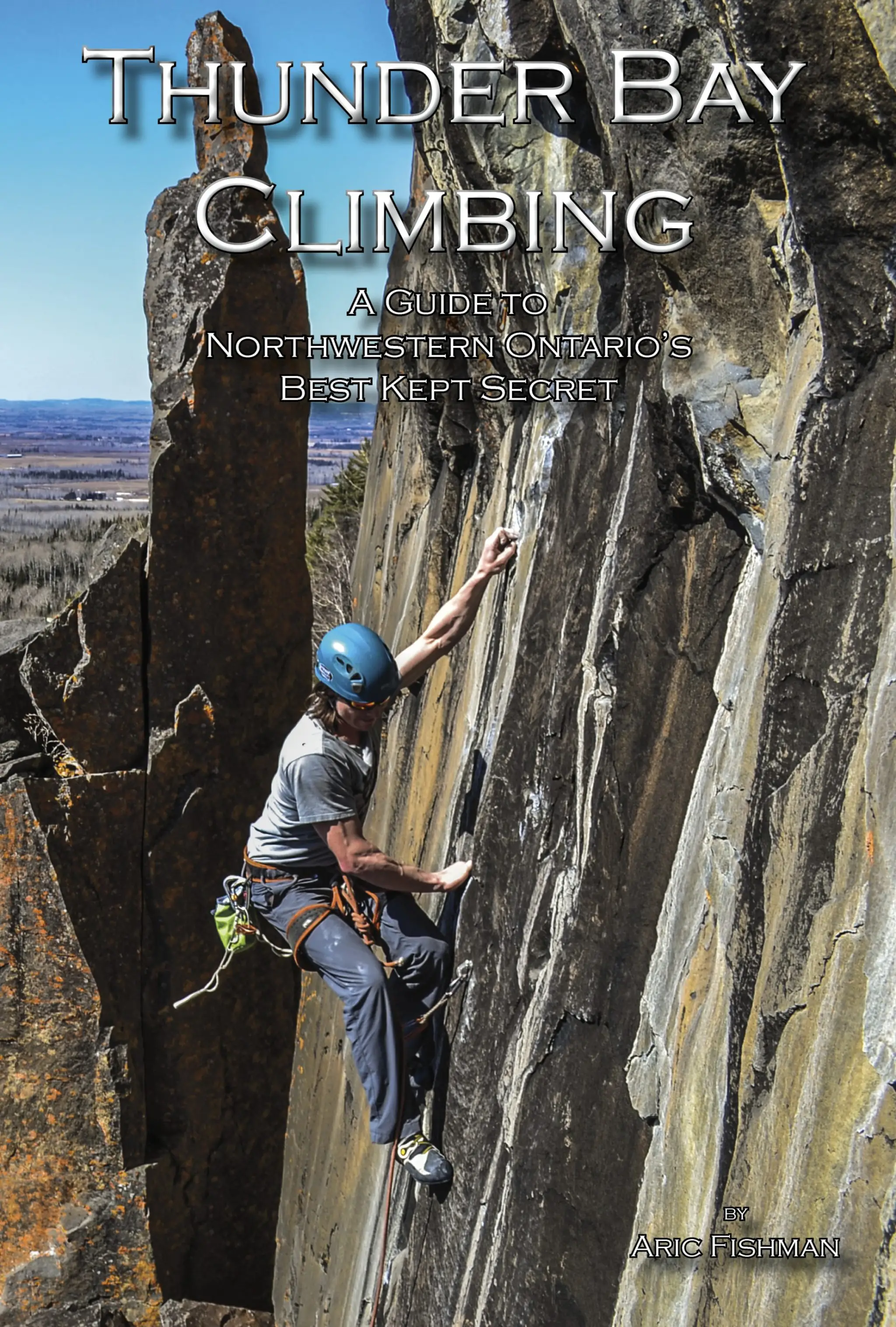 Thunder Bay Climbing: A Guide to Northwest Ontario's Best Kept Secret (2nd Ed.) - by Aric Fishman