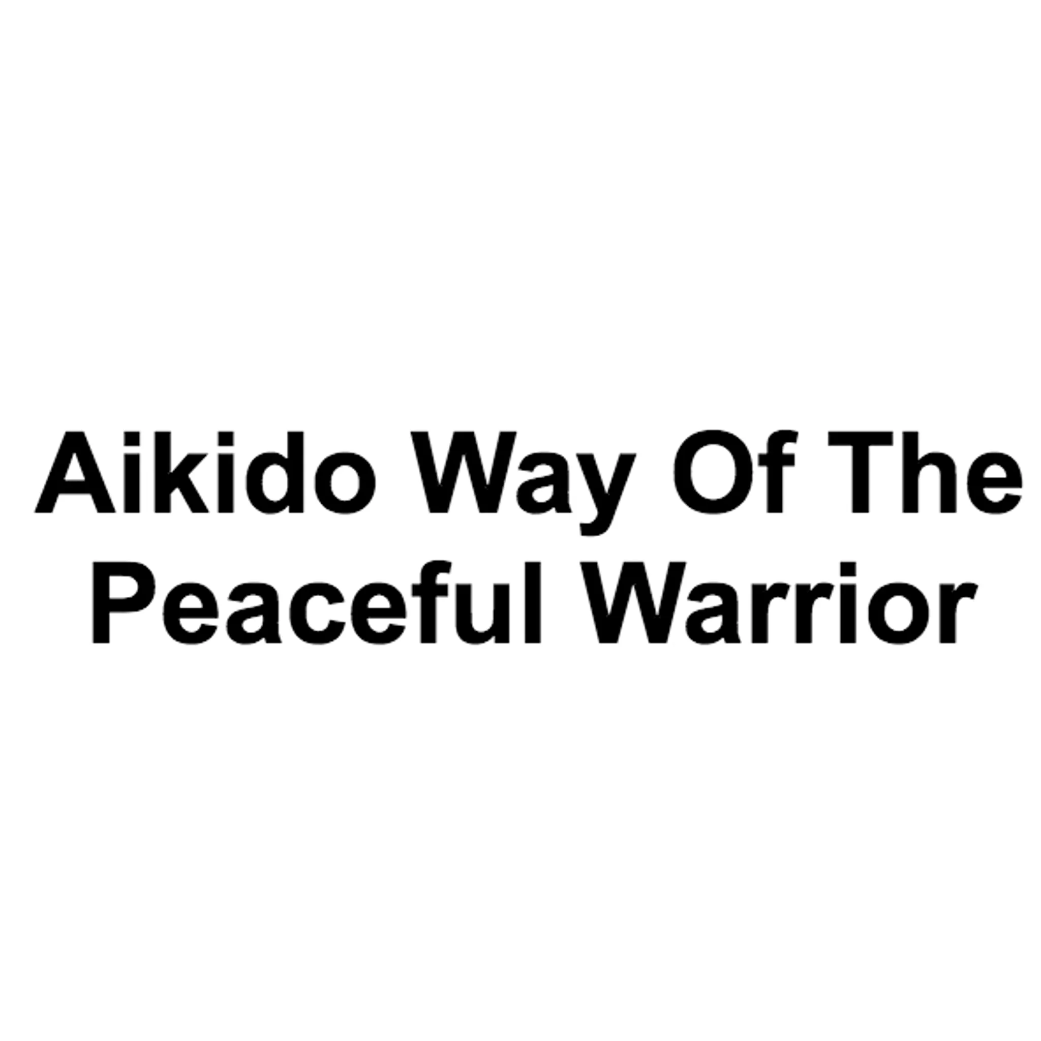 Aikido Way Of The Peaceful Warrior